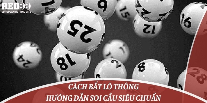 Cách bắt lô thông - hướng dẫn soi cầu siêu chuẩn