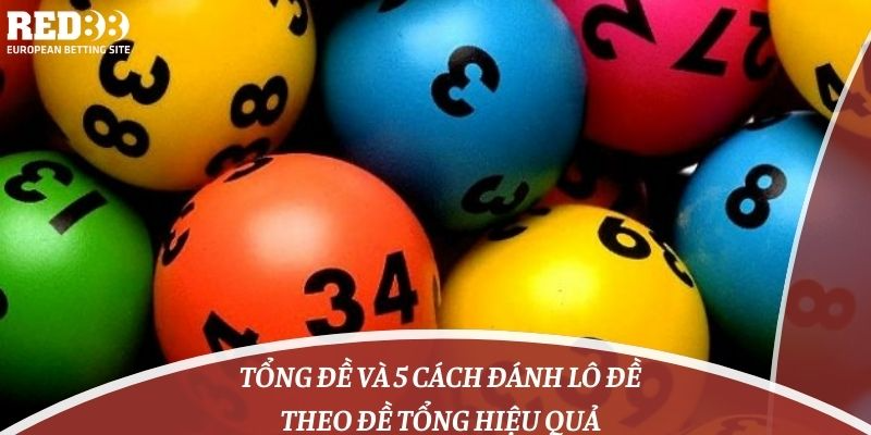 Tổng Đề Và 5 Cách Đánh Lô Đề Theo Đề Tổng Hiệu Quả